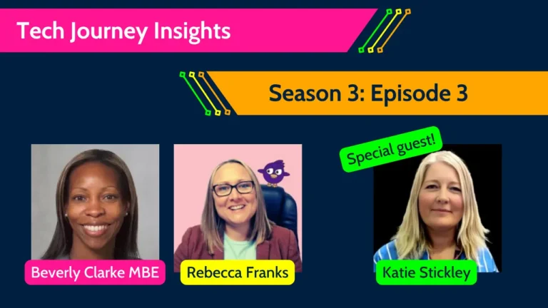 Tech Journey Insights Season 3 Episode 3 podcast graphic with Beverly Clarke MBE, Rebecca Franks and special guest Katie Stickley.