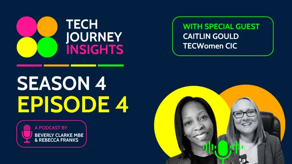 Tech Journey Insights Season 4 Episode 4 graphic featuring hosts Beverly Clarke MBE and Rebecca Franks with special guest Caitlin Gould.